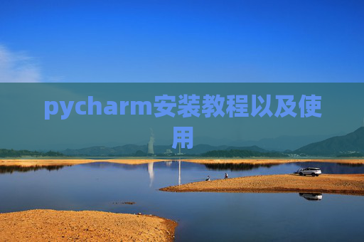 pycharm安装教程以及使用 pycharm安装教程以及使用